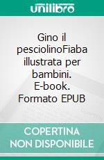 Gino il pesciolinoFiaba illustrata per bambini. E-book. Formato EPUB ebook