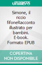 Simone, il riccio fifoneRacconto illustrato per bambini. E-book. Formato EPUB ebook