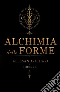 Alchimia delle formeIl viaggio dell'anima attraverso la materia, il fuoco e la trasmutazione. E-book. Formato EPUB ebook
