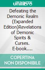 Defeating the Demonic Realm (Expanded Edition)Revelations of Demonic Spirits & Curses. E-book. Formato EPUB ebook