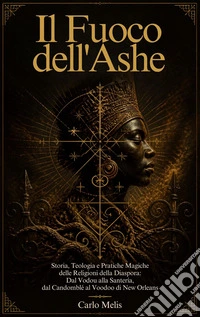Il Fuoco dell’AsheStoria, Teologia e Pratiche Magiche delle Religioni della Diaspora: Dal Vodou alla Santería, dal Candomblé al Voodoo di New Orleans. E-book. Formato EPUB ebook