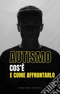 Autismo: cos'è e come affrontarlo. E-book. Formato EPUB ebook