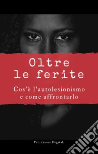 Oltre le feriteCos'è l'autolesionismo e come affrontarlo. E-book. Formato EPUB ebook