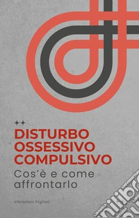 Disturbo ossessivo compulsivo: cos'è e come affrontarlo. E-book. Formato EPUB ebook
