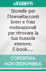 Storielle per l'AnimaRacconti brevi e frasi motivazionali per ritrovare la tua bussola interiore. E-book. Formato EPUB ebook