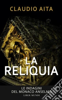 La reliquiaLa settima indagine del monaco Anselmo. E-book. Formato EPUB ebook
