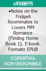 •Notes on the FridgeA Roommates to Lovers MM Romance (Finding Home Book 1). E-book. Formato EPUB ebook