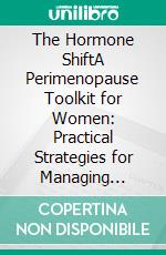 The Hormone ShiftA Perimenopause Toolkit for Women: Practical Strategies for Managing Symptoms, Hormones, and the Transition. E-book. Formato EPUB ebook