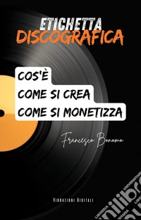 Etichetta discografica: cos'è, come si crea e come si monetizza. E-book. Formato EPUB ebook
