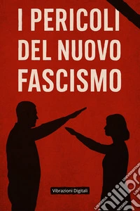 I pericoli del nuovo fascismo. E-book. Formato EPUB ebook