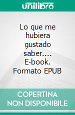 Lo que me hubiera gustado saber.... E-book. Formato EPUB ebook