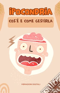 Ipocondria: cos'è e come gestirla. E-book. Formato EPUB ebook