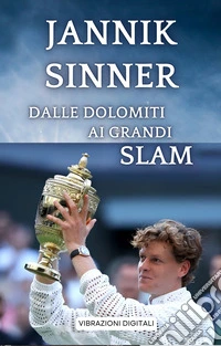 Jannik Sinner: dalle Dolomiti ai grandi slam. E-book. Formato EPUB ebook