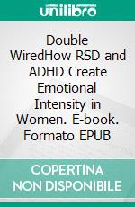 Double WiredHow RSD and ADHD Create Emotional Intensity in Women. E-book. Formato EPUB ebook