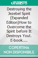 Destroying the Jezebel Spirit (Expanded Edition)How to Overcome the Spirit before It Destroys You!. E-book. Formato EPUB ebook