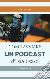 Come avviare un PODCAST di successo. E-book. Formato EPUB ebook