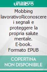Mobbing lavorativoRiconoscere i segnali e proteggere la propria salute mentale. E-book. Formato EPUB ebook