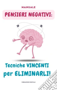 Pensieri negativi: tecniche vincenti per eliminarli. E-book. Formato EPUB ebook