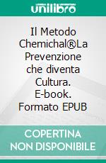 Il Metodo Chemichal®La Prevenzione che diventa Cultura. E-book. Formato EPUB ebook
