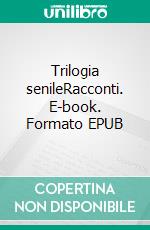 Trilogia senileRacconti. E-book. Formato EPUB ebook