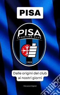Pisa Sporting Club: dalle origini del club ai nostri giorni. E-book. Formato EPUB ebook