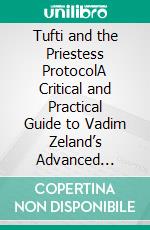 Tufti and the Priestess ProtocolA Critical and Practical Guide to Vadim Zeland’s Advanced Reality Techniques. E-book. Formato EPUB ebook