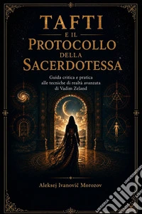 Tafti e il Protocollo della Sacerdotessa (Tradotto)Guida critica e pratica alle tecniche di realtà avanzata di Vadim Zeland. E-book. Formato EPUB ebook