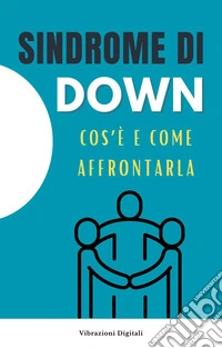Sindrome di Down: cos'è e come affrontarla. E-book. Formato EPUB ebook