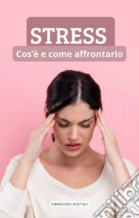 Stress: cos'è e come affrontarlo. E-book. Formato EPUB ebook