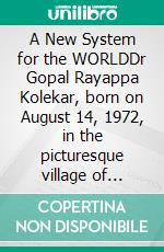 A New System for the WORLDDr Gopal Rayappa Kolekar, born on August 14, 1972, in the picturesque village of Kangrali B.K. in Belagavi, Karnataka, India. E-book. Formato EPUB ebook