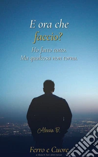 E ora che faccio?Ho fatto tutto. Ma qualcosa non torna.. E-book. Formato EPUB ebook