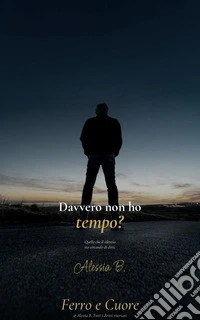 "Davvero non ho tempo?" Quello che il silenzio sta cercando di dirti.Cinque specchi per l'uomo che corre e per chi lo aspetta.. E-book. Formato EPUB ebook
