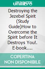 Destroying the Jezebel Spirit (Study Guide)How to Overcome the Spirit before It Destroys You!. E-book. Formato EPUB ebook