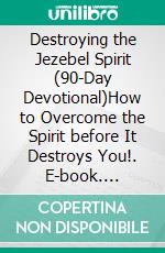 Destroying the Jezebel Spirit (90-Day Devotional)How to Overcome the Spirit before It Destroys You!. E-book. Formato EPUB ebook