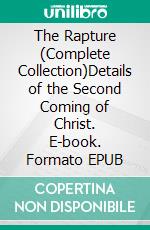 The Rapture (Complete Collection)Details of the Second Coming of Christ. E-book. Formato EPUB ebook