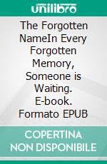 The Forgotten NameIn Every Forgotten Memory, Someone is Waiting. E-book. Formato EPUB ebook