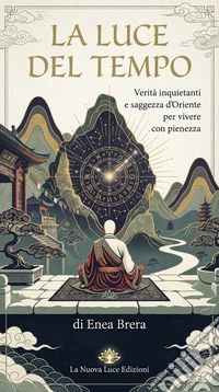 La luce del tempoVerità inquietanti e saggezza d'Oriente per vivere con pienezza. E-book. Formato EPUB ebook