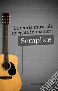La teoria musicale spiegata in maniera semplice. E-book. Formato EPUB ebook
