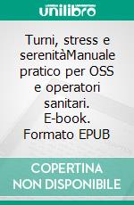Turni, stress e serenitàManuale pratico per OSS e operatori sanitari. E-book. Formato EPUB ebook
