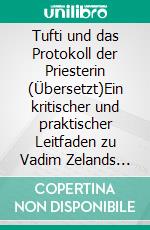 Tufti und das Protokoll der Priesterin (Übersetzt)Ein kritischer und praktischer Leitfaden zu Vadim Zelands Techniken der erweiterten Realität. E-book. Formato EPUB ebook