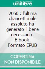2050 : l'ultima chanceIl male assoluto ha generato il bene necessario. E-book. Formato EPUB ebook
