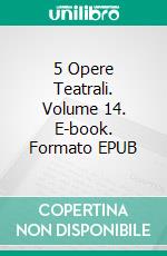 5 Opere Teatrali. Volume 14. E-book. Formato EPUB ebook