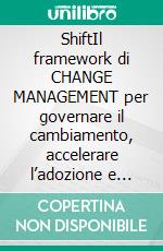 ShiftIl framework di CHANGE MANAGEMENT per governare il cambiamento, accelerare l’adozione e generare ROI misurabile. E-book. Formato EPUB ebook