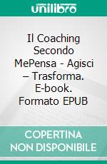 Il Coaching Secondo MePensa - Agisci – Trasforma. E-book. Formato EPUB ebook