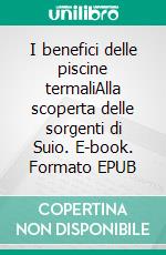 I benefici delle piscine termaliAlla scoperta delle sorgenti di Suio. E-book. Formato EPUB ebook