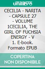 CECILIA - NARITA - CAPSULE 27 - VOLUME 1CECILIA, THE GIRL OF FUCHSIA ENERGY - V 1. E-book. Formato EPUB ebook