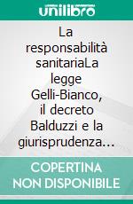 La responsabilità sanitariaLa legge Gelli-Bianco, il decreto Balduzzi e la giurisprudenza della Corte di Cassazione. E-book. Formato EPUB ebook