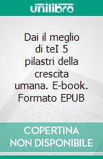 Dai il meglio di teI 5 pilastri della crescita umana. E-book. Formato EPUB ebook