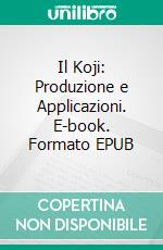 Il Koji: Produzione e Applicazioni. E-book. Formato EPUB ebook
