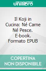 Il Koji in Cucina: Né Carne Né Pesce. E-book. Formato EPUB ebook
